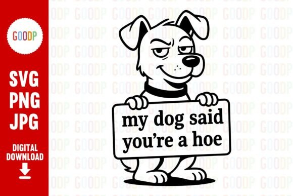My Dog Said You’re a Hoe PNG